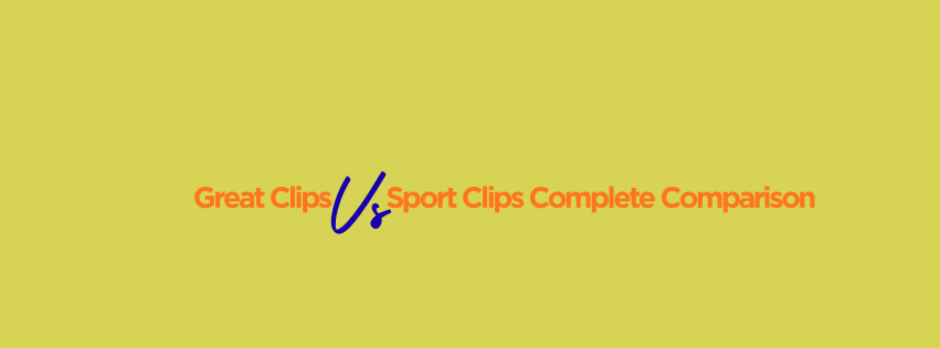 Great Clips vs Sport Clips: Complete Comparison