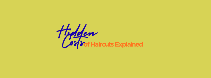 Hidden Costs of Haircuts Explained: Why a $20 Haircut Can End Up Costing Much More
