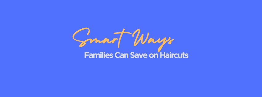 Smart Ways Families Can Save on Haircuts