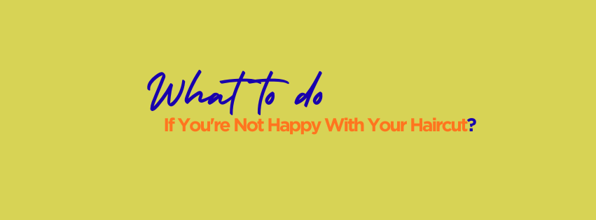 What to Do If You're Not Happy With Your Haircut